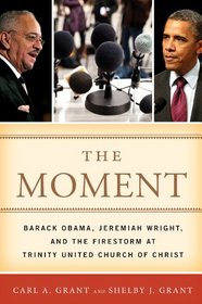 The Moment: Barack Obama, Jeremiah Wright, and the Firestorm at Trinity United Church of Christ