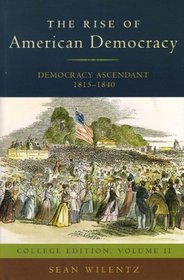The Rise of American Democracy: Democracy Ascendant, 1815-1840: College Edition, Volume II