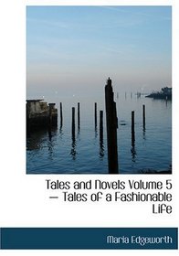 Tales and Novels Volume 5 - Tales of a Fashionable Life (Large Print Edition)