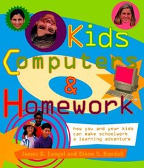 Kids, Computers and Homework : How You and Your Kids Can Make Schoolwork a Learning Adventure
