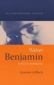 Walter Benjamin: Critical Constellations (Key Contemporary Thinkers)
