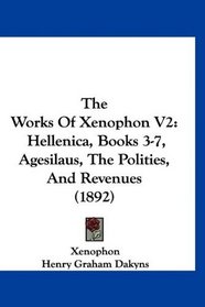 The Works Of Xenophon V2: Hellenica, Books 3-7, Agesilaus, The Polities, And Revenues (1892)