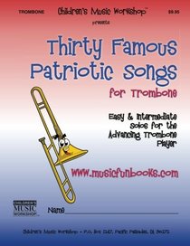 Thirty Famous Patriotic Songs for Trombone: Easy and Intermediate Solos for the Advancing Trombone Player