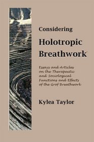 Considering Holotropic Breathwork: Essays and Articles on the Therapeutic and Sociological Functions and Effects of the Grof Breathwork