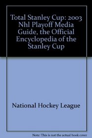 Total Stanley Cup: 2003 NHL Playoff Media Guide, the Official Encyclopdeia of the Stanley Cup