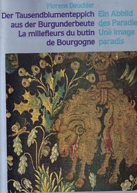 Der Tausendblumenteppich aus der Burgunderbeute: Ein Abbild des Paradieses = La millefleurs du butin de Bourgogne : une image du paradis