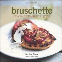 Bruschette: Crostini e Altri Antipasti Golosi (Italian)