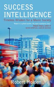 Success Intelligence: Timeless Wisdom for a Manic Society