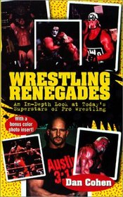 Wrestling Renegades: An In-Depth Look at Today's Superstars of Pro Wrestling