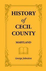 History of Cecil County, Maryland: And the Early Settlement Around the Head of Chesapeake Bay and on the Delaware River with Sketches of Some of the O