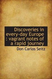 Discoveries in every-day Europe : vagrant notes of a rapid journey