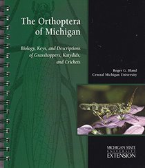 The Orthoptera of Michigan: Biology, Keys, and Descriptions of Grasshoppers, Katydids, and Crickets
