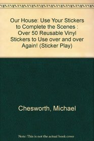 Our House: Use Your Stickers to Complete the Scenes : Over 50 Reusable Vinyl Stickers to Use over and over Again! (Sticker Play)