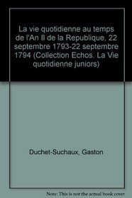 La vie quotidienne au temps de l'An II de la Republique, 22 septembre 1793-22 septembre 1794 (Collection Echos. La Vie quotidienne juniors) (French Edition)