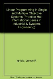 Linear Programming in Single and Multiple Objective Systems (Prentice-Hall International Series in Industrial and Systems Engineering)