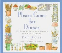 Please Come for Dinner: 12 Easy  Elegant Menus for Busy Cooks