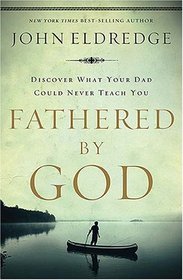 Fathered by God: Learning What Your Dad Could Never Teach You