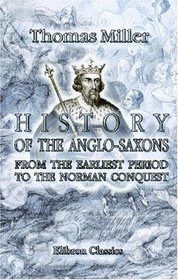 History of the Anglo-Saxons: from the Earliest Period to the Norman Conquest: Compiled from the best authorities, including Sharon Turner