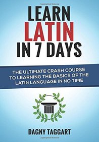 Latin: Learn Latin In 7 Days! - The Ultimate Crash Course to Learning the Basics of the Latin Language In No Time