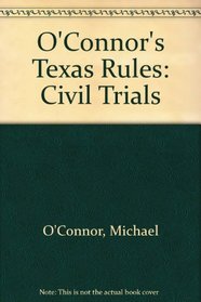 O'Connor's Texas Rules * Civil Trials