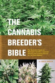 The Cannabis Breeder's Bible: The Definitive Guide to Marijuana Genetics, Cannabis Botany and Creating Strains for the Seed Market