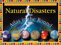 Natural Disasters: Atlas in the Round (Atlas Around the World)