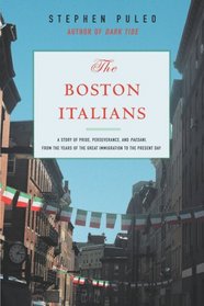 The Boston Italians: A Story of Pride, Perseverance, and Paesani, from theYears of the Great Immigration to the Present Day