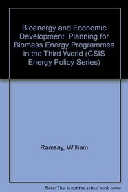 Bioenergy and Economic Development: Planning for Biomass Energy Programs in the Third World (Csis Energy Policy Series, Vol 1, No 1)
