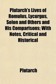 Plutarch's Lives of Romulus, Lycurgus, Solon and Others and His Comparisons; With Notes, Critical and Historical