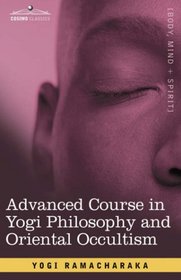 Advanced Course in Yogi Philosophy and Oriental Occultism