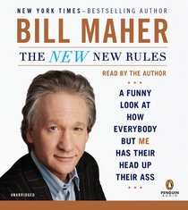 The New New Rules: How Everybody but Me Has Their Head Up Their Ass