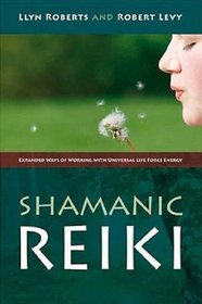 Shamanic Reiki: Expanded Ways of Working with Universal Life Force Energy