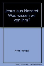 Jesus aus Nazaret: Was wissen wir von ihm? (German Edition)