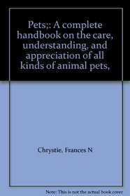 Pets;: A complete handbook on the care, understanding, and appreciation of all kinds of animal pets,