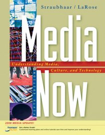 Media Now: Understanding Media, Culture, and Technology, 2008 Update