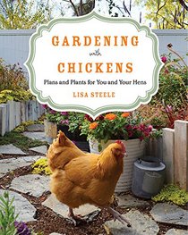 Gardening with Chickens: Plans and Plants for You and Your Hens