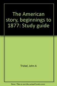 The American story, beginnings to 1877: Study guide