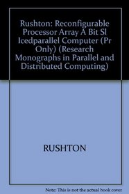 Reconfigurable Processor-Array: A Bit-Sliced Parallel Computer (Research Monographs in Parallel and Distributed Computing)