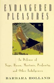 Endangered Pleasures : In Defense of Naps, Bacon, Martinis, Profanity, and Other Indulgences (Endangered Pleasures)