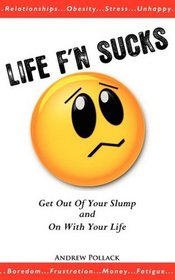 Life F'n Sucks: Get Out Of Your Slump and On With Your Life