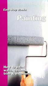 Painting: How to Paints Walls, Ceilings, Trim & Exteriors (Easy-Step Series)
