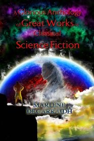 A Glorious Anthology of Great Works of Classical Science Fiction: Selections of the Best Short Stories from the Golden Age of Science Fiction