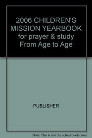 2006 CHILDREN'S MISSION YEARBOOK for prayer & study From Age to Age