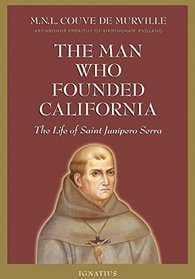 The Man Who Founded California: The Life of Saint Junipero Serra