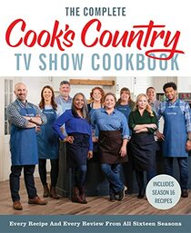 The Complete Cook?s Country TV Show Cookbook: Every Recipe and Every Review from All Sixteen Seasons Includes Season 16