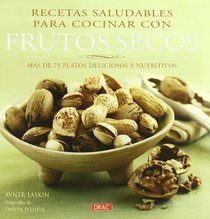 Recetas saludables para cocinar con frutos secos/ Nuts: Mas de 75 platos deliciosos y nutritivos/ More Than 75 Delicious and Healthy Recipes (Spanish Edition)
