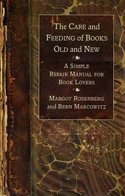 The Care and Feeding of Books Old and New: A Simple Repair Manual for Book Lovers