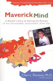 Maverick Mind : A Mother's Story of Solving the Mystery of Her Unreachable, Unteachable, Silent Son