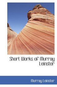 Short Works of Murray Leinster