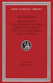 Plautus, I, Amphitryon. The Comedy of Asses. The Pot of Gold. The Two Bacchises. The Captives (Loeb Classical Library)